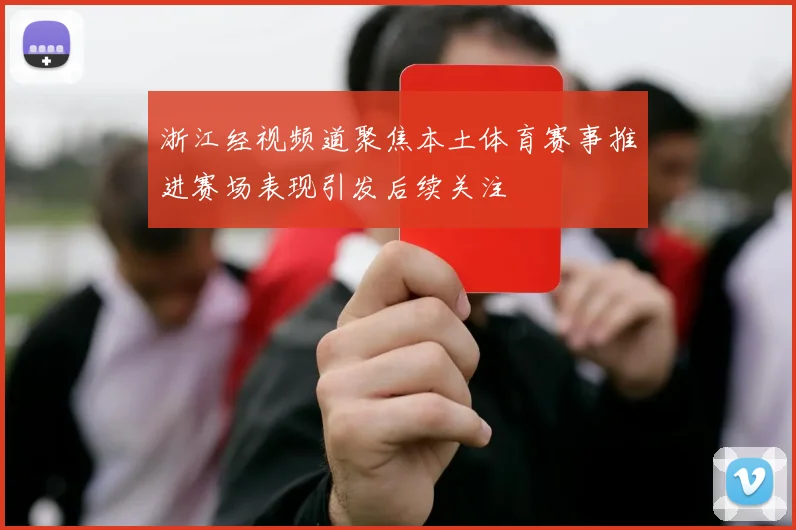 浙江经视频道聚焦本土体育赛事推进赛场表现引发后续关注