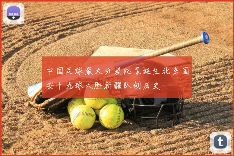 中国足球最大分差纪录诞生北京国安十九球大胜新疆队创历史