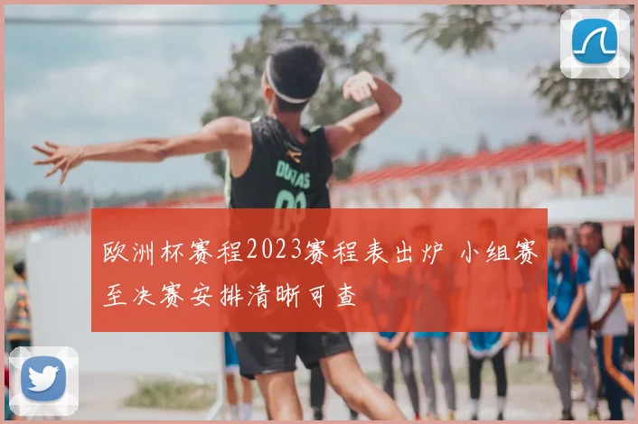 欧洲杯赛程2023赛程表出炉 小组赛至决赛安排清晰可查