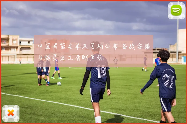 中国男篮名单及号码公布 备战安排与球员分工清晰呈现