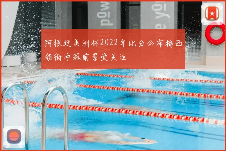 阿根廷美洲杯2022年比分公布梅西领衔冲冠前景受关注