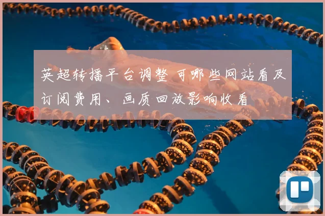 英超转播平台调整 可哪些网站看及订阅费用、画质回放影响收看