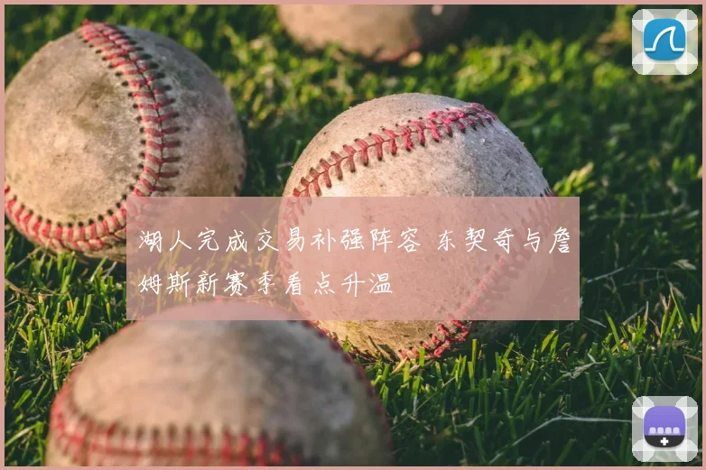 湖人完成交易补强阵容 东契奇与詹姆斯新赛季看点升温