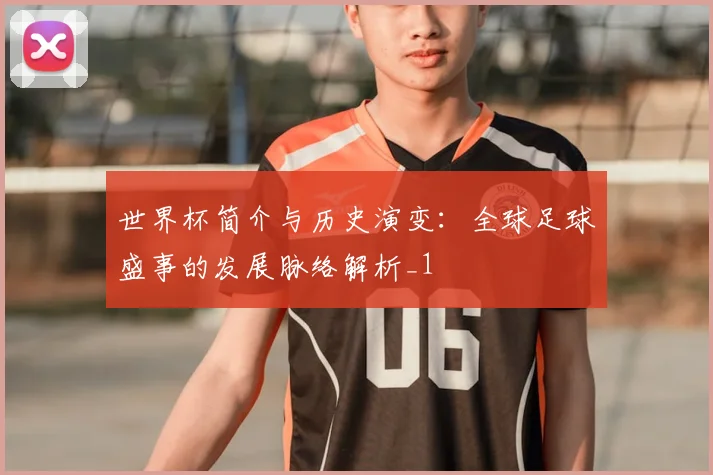 世界杯简介与历史演变:全球足球盛事的发展脉络解析_1